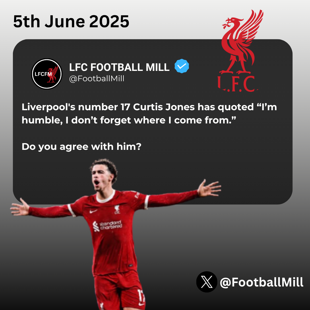Liverpool's number 17 Curtis Jones has quoted “I’m humble, I don’t forget where I come from.” Do you agree with him?